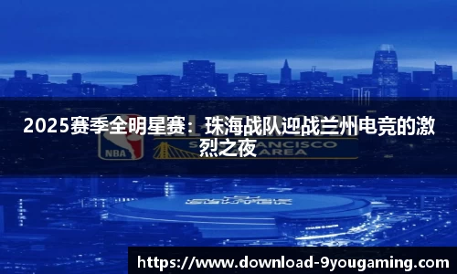 2025赛季全明星赛：珠海战队迎战兰州电竞的激烈之夜